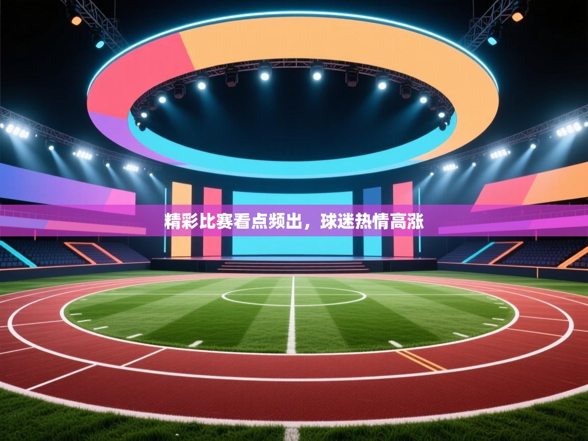 精彩比赛看点频出，球迷热情高涨  第2张
