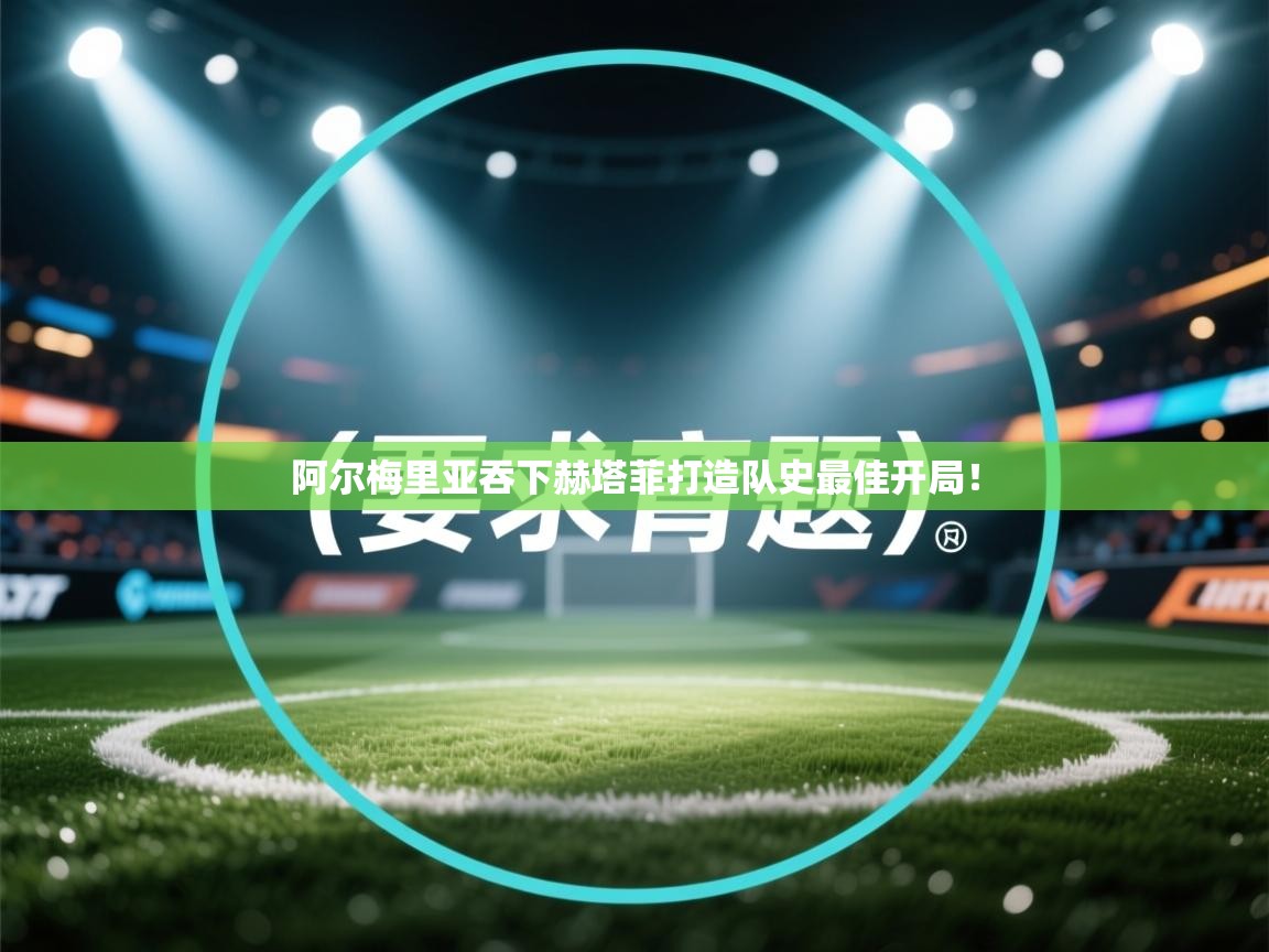 阿尔梅里亚吞下赫塔菲打造队史最佳开局！  第1张